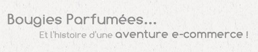 Bougies parfumees... et l'histoire d'une aventure e-commerce !